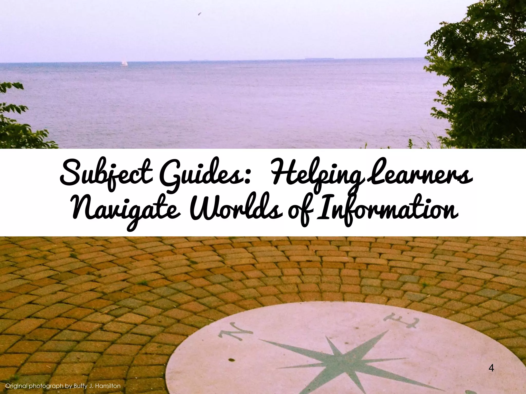 Subject Guides: Helping Learners
Navigate Worlds of Information

4
Original photograph by Buffy J. Hamilton

 