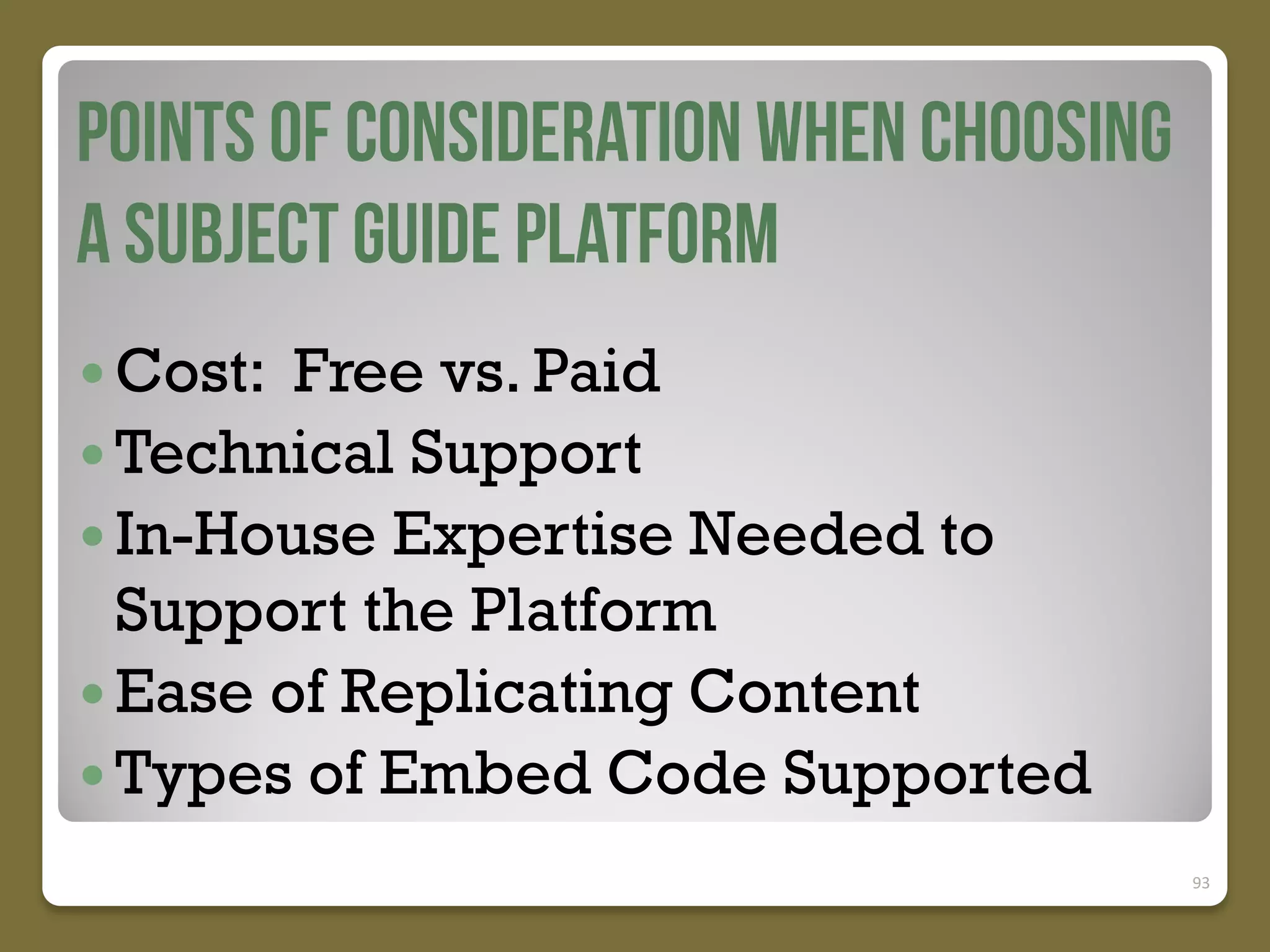  Cost:

Free vs. Paid
 Technical Support
 In-House Expertise Needed to
Support the Platform
 Ease of Replicating Content
 Types of Embed Code Supported
93

 