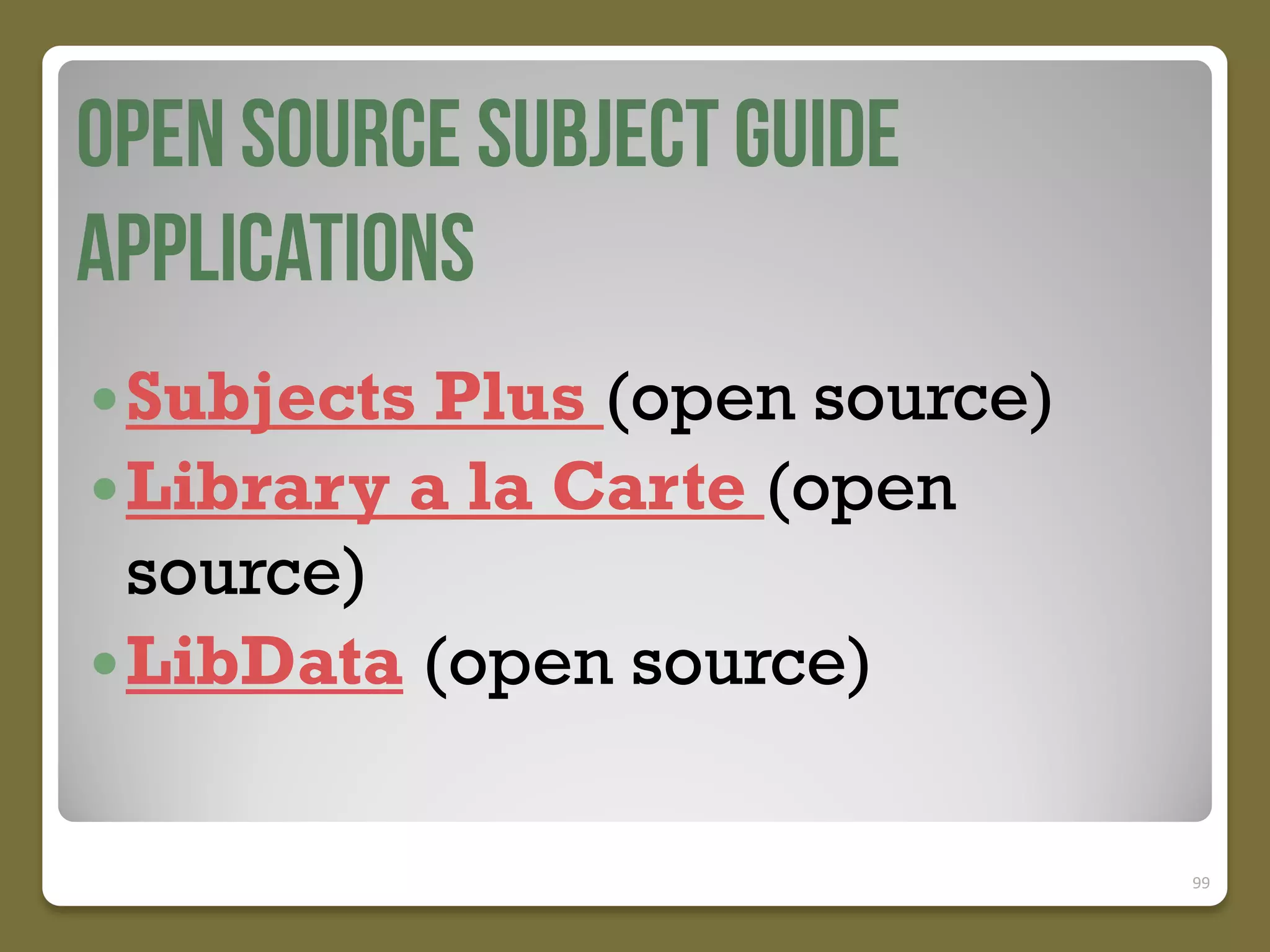 Subjects

Plus (open source)
 Library a la Carte (open
source)
 LibData (open source)
99

 