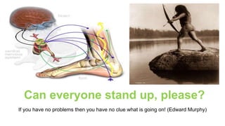 Can everyone stand up, please?
If you have no problems then you have no clue what is going on! (Edward Murphy)
 