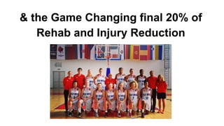 & the Game Changing final 20% of
Rehab and Injury Reduction
 