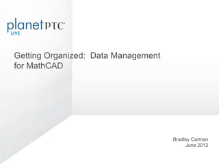 Getting Organized: Data Management
for MathCAD




                                     Bradley Carman
                                          June 2012


                                                      1
 