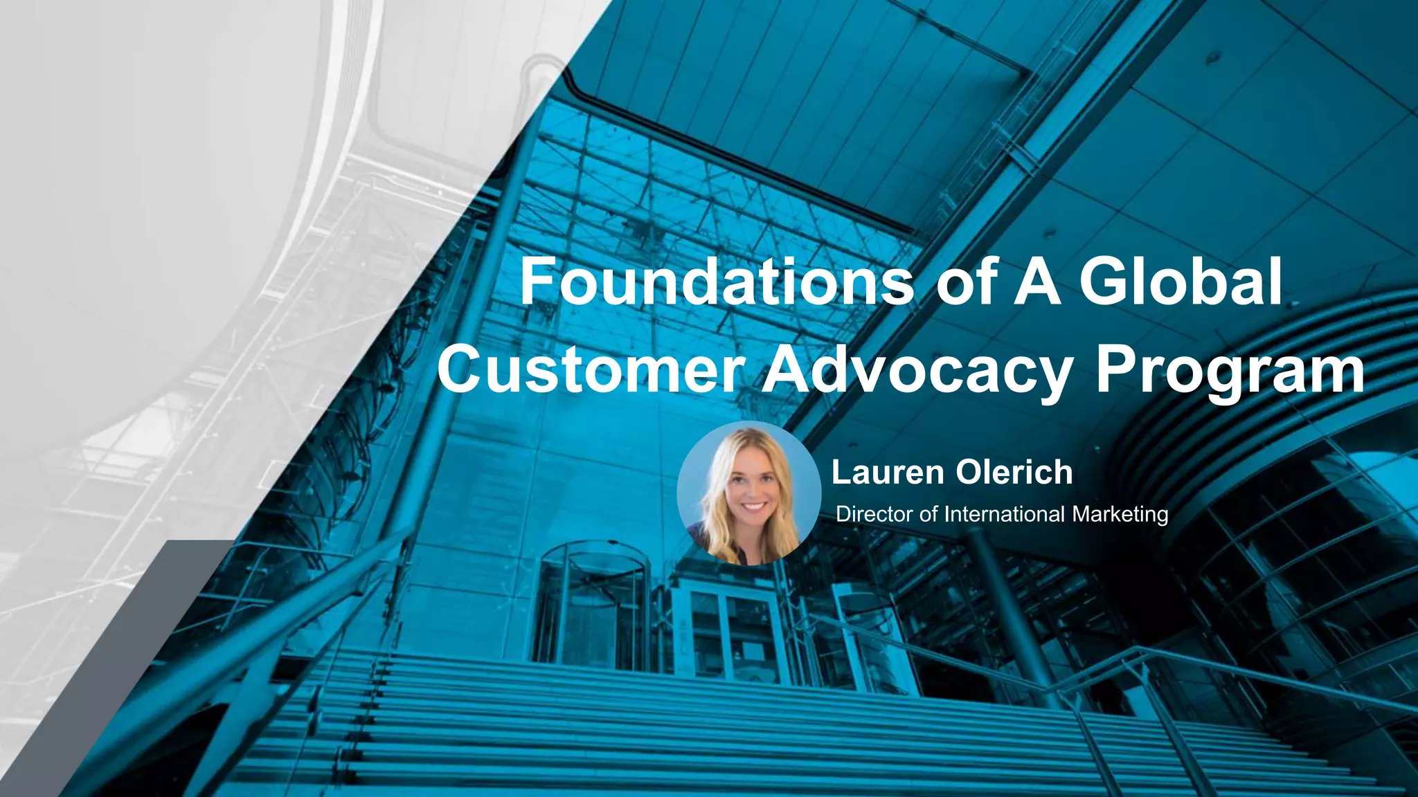 Foundations of A Global
Customer Advocacy Program
Director of International Marketing
Lauren Olerich
 