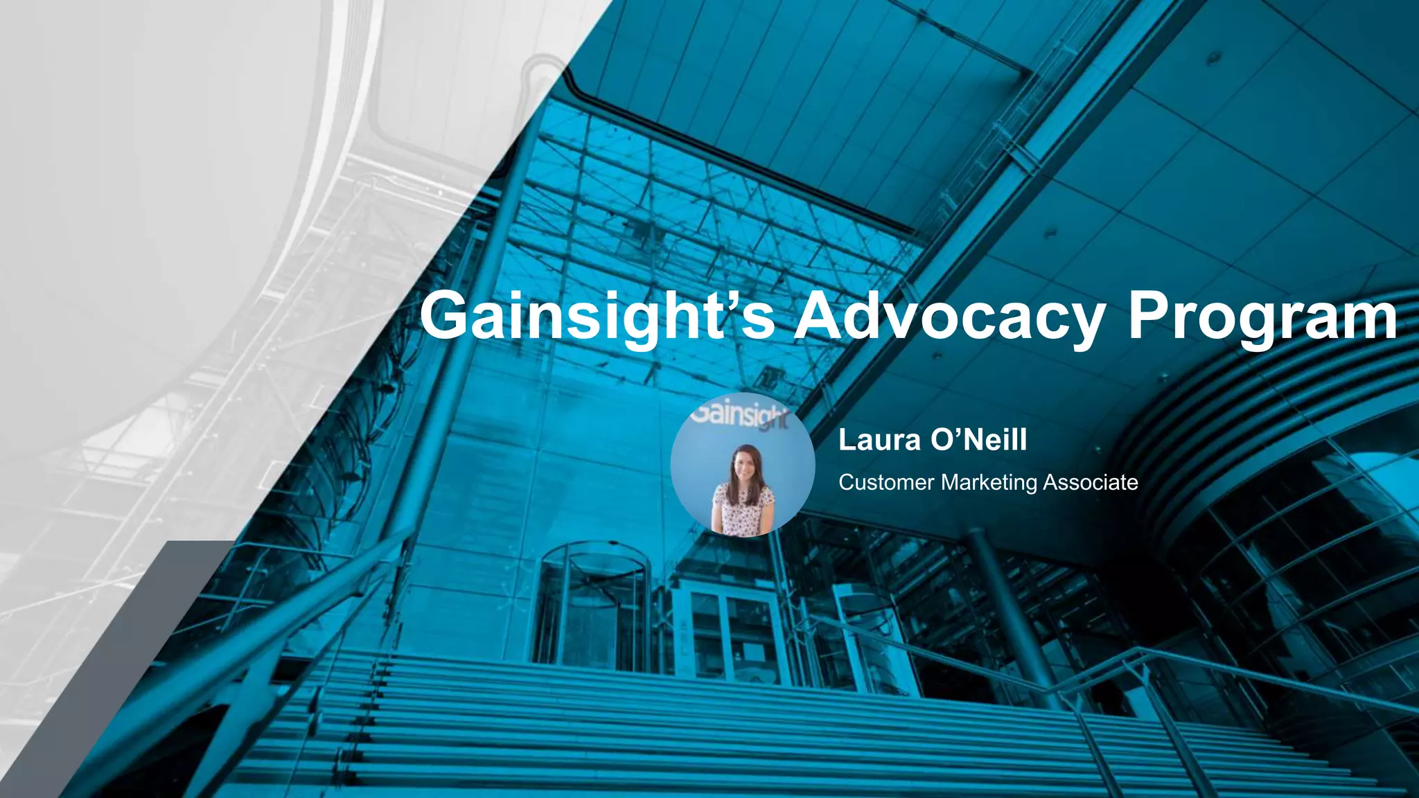 Gainsight’s Advocacy Program
Customer Marketing Associate
Laura O’Neill
 
