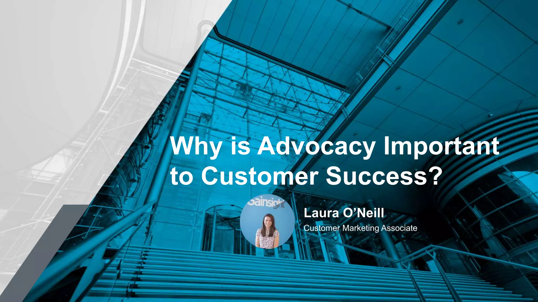 Why is Advocacy Important
to Customer Success?
Customer Marketing Associate
Laura O’Neill
 