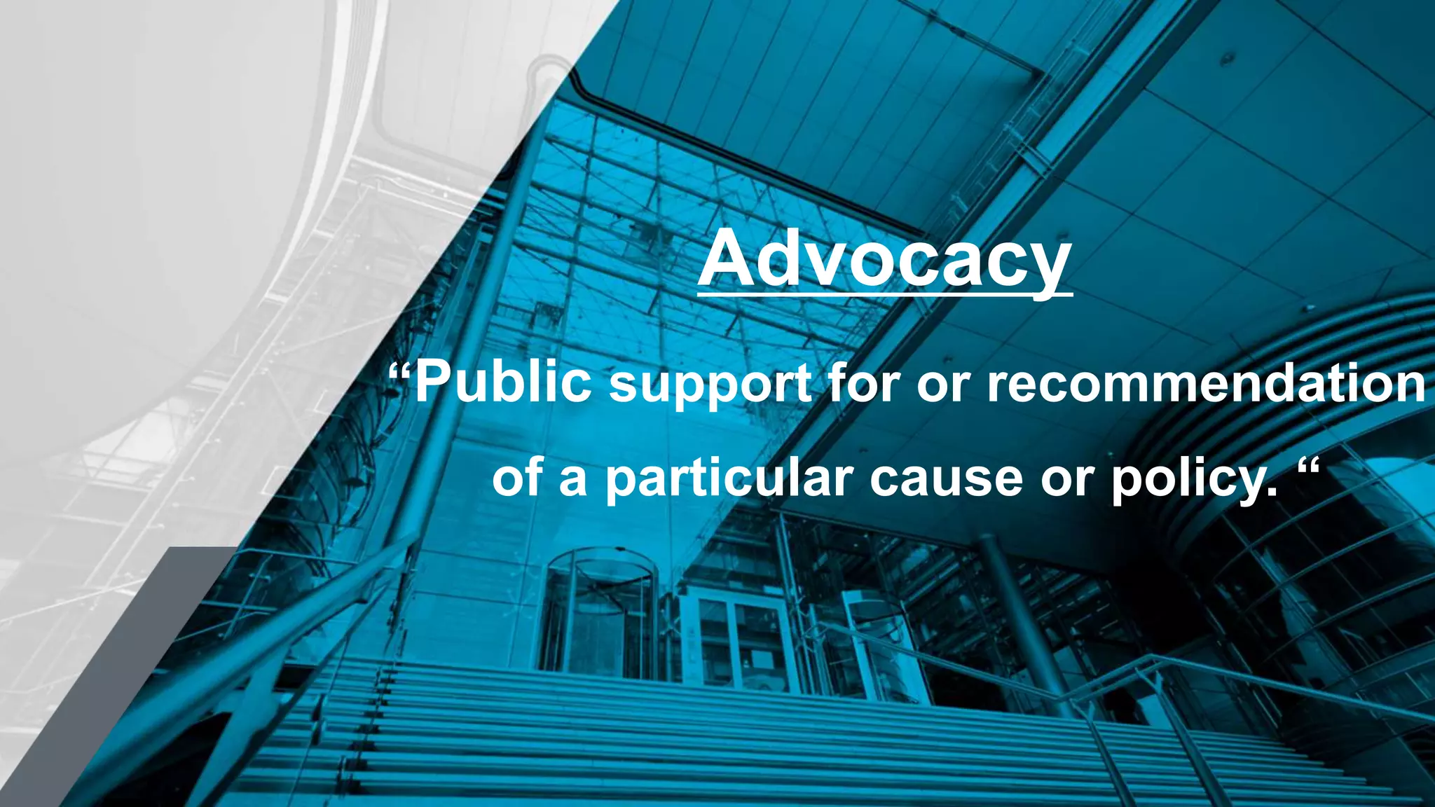 Advocacy
“Public support for or recommendation
of a particular cause or policy. “
 