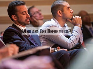 WHO ARE THE REFORMERS? 
 
