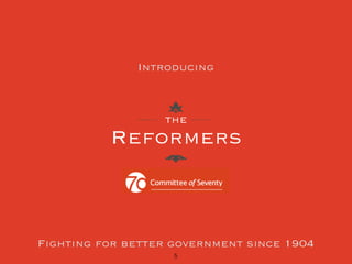 Introducing 
the 
Reformers 
Fighting for better government since 1904 
5 
 