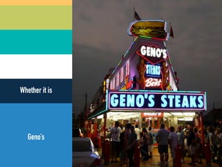 Whether it is 
Geno’s 
 