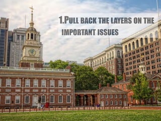 1.PULL BACK THE LAYERS ON THE 
IMPORTANT ISSUES 
 