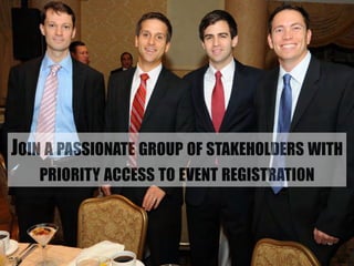 JOIN A PASSIONATE GROUP OF STAKEHOLDERS WITH 
PRIORITY ACCESS TO EVENT REGISTRATION 
 