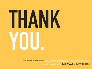 THANK 
YOU. 
For more information: http://www.seventy.org/donate/the-reformers 
or get in touch with Beth Vogel at 267-940-4505 
