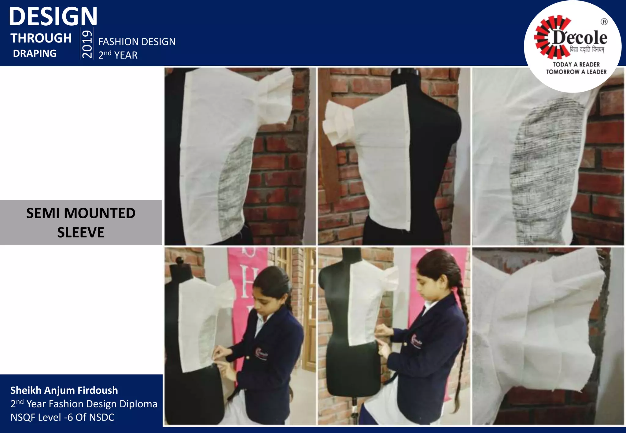DESIGN
2019
FASHION DESIGN
2nd YEAR
SEMI MOUNTED
SLEEVE
THROUGH
DRAPING
Sheikh Anjum Firdoush
2nd Year Fashion Design Diploma
NSQF Level -6 Of NSDC
 