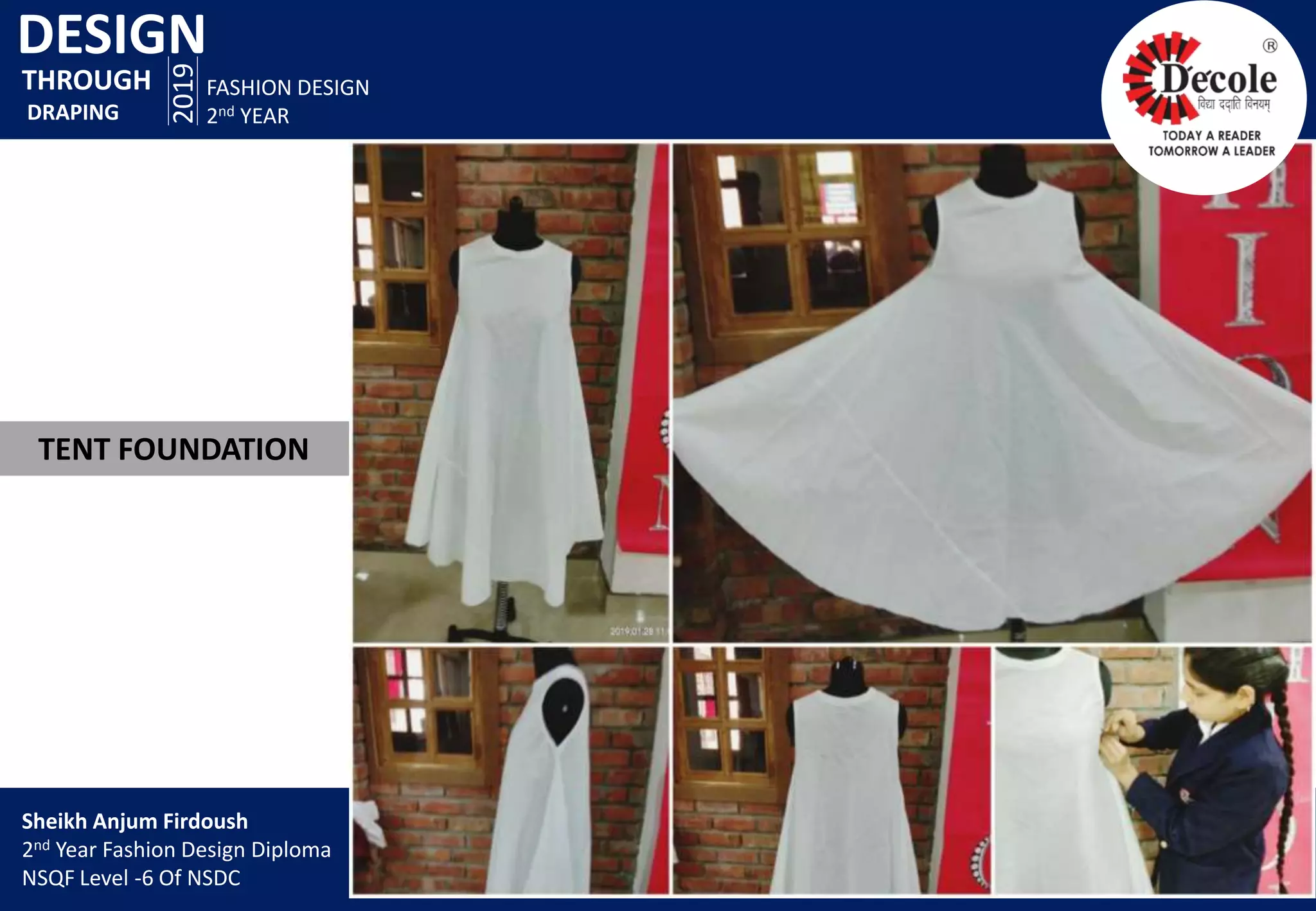 DESIGN
2019
FASHION DESIGN
2nd YEAR
TENT FOUNDATION
THROUGH
DRAPING
Sheikh Anjum Firdoush
2nd Year Fashion Design Diploma
NSQF Level -6 Of NSDC
 