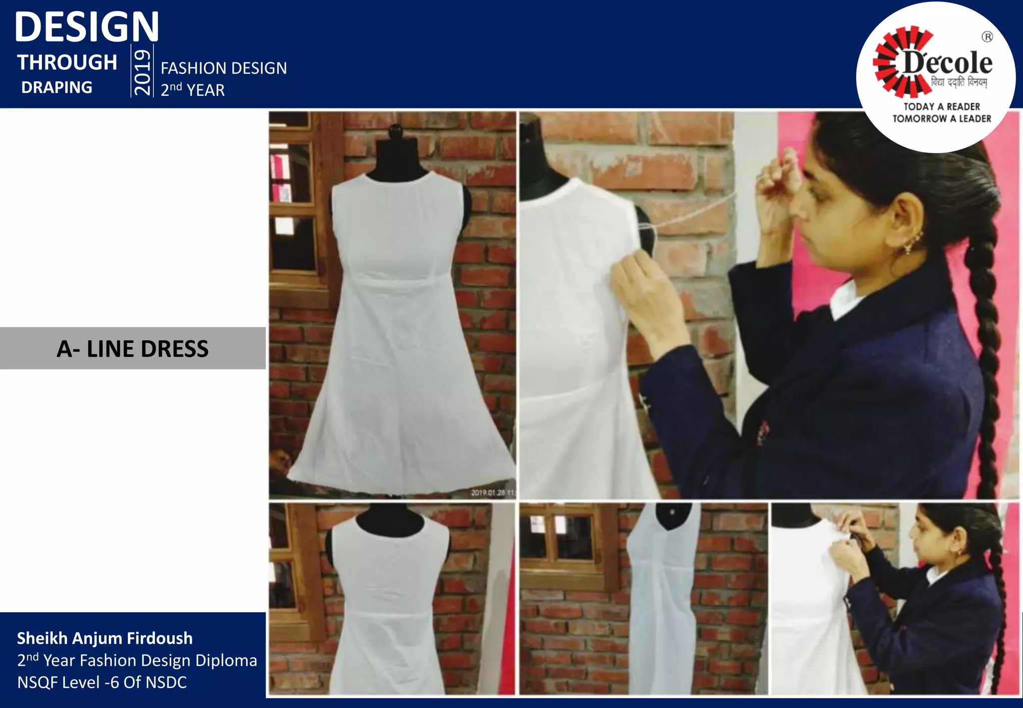 DESIGN
2019
FASHION DESIGN
2nd YEAR
A- LINE DRESS
THROUGH
DRAPING
Sheikh Anjum Firdoush
2nd Year Fashion Design Diploma
NSQF Level -6 Of NSDC
 