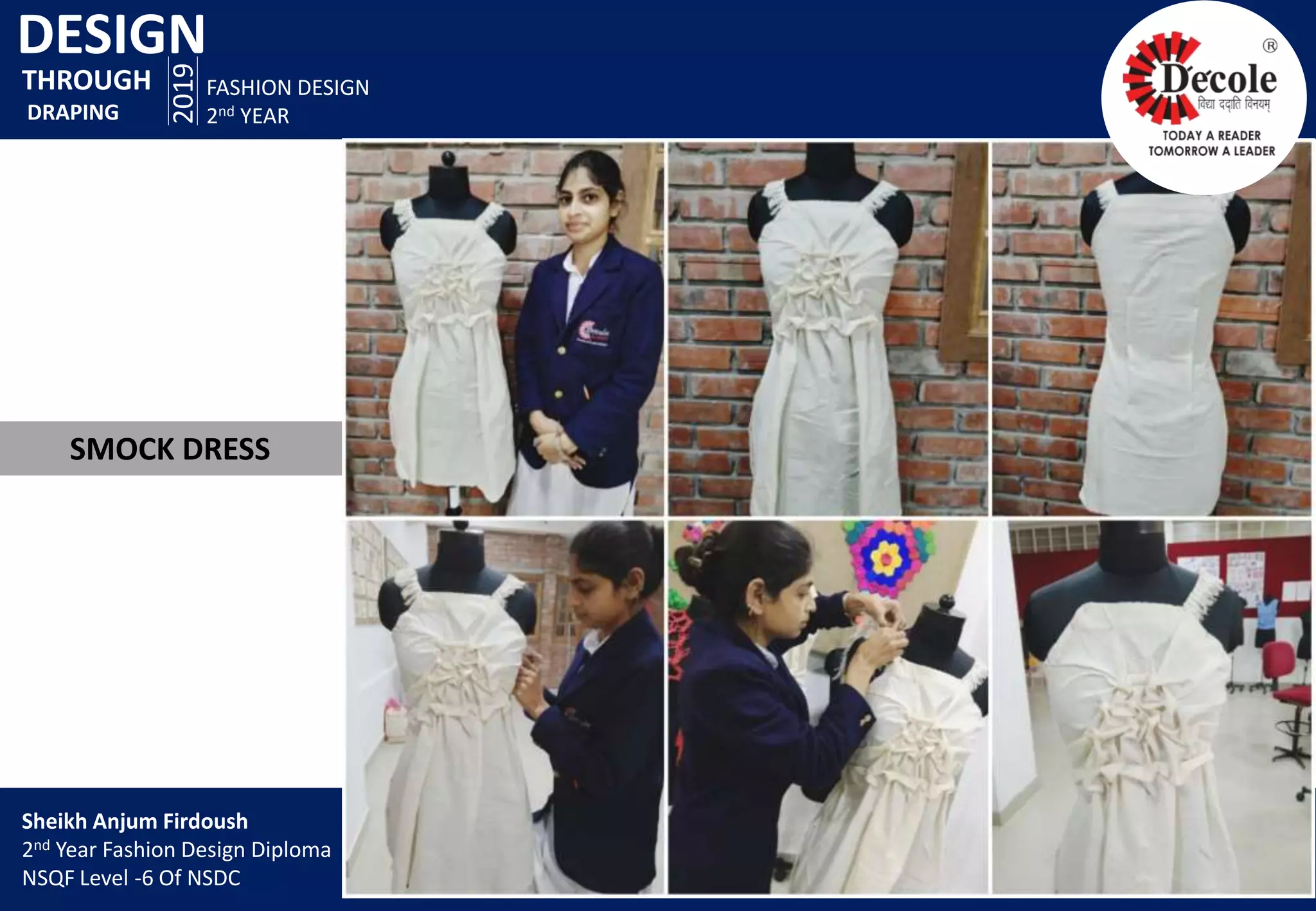 DESIGN
2019
FASHION DESIGN
2nd YEAR
SMOCK DRESS
THROUGH
DRAPING
Sheikh Anjum Firdoush
2nd Year Fashion Design Diploma
NSQF Level -6 Of NSDC
 