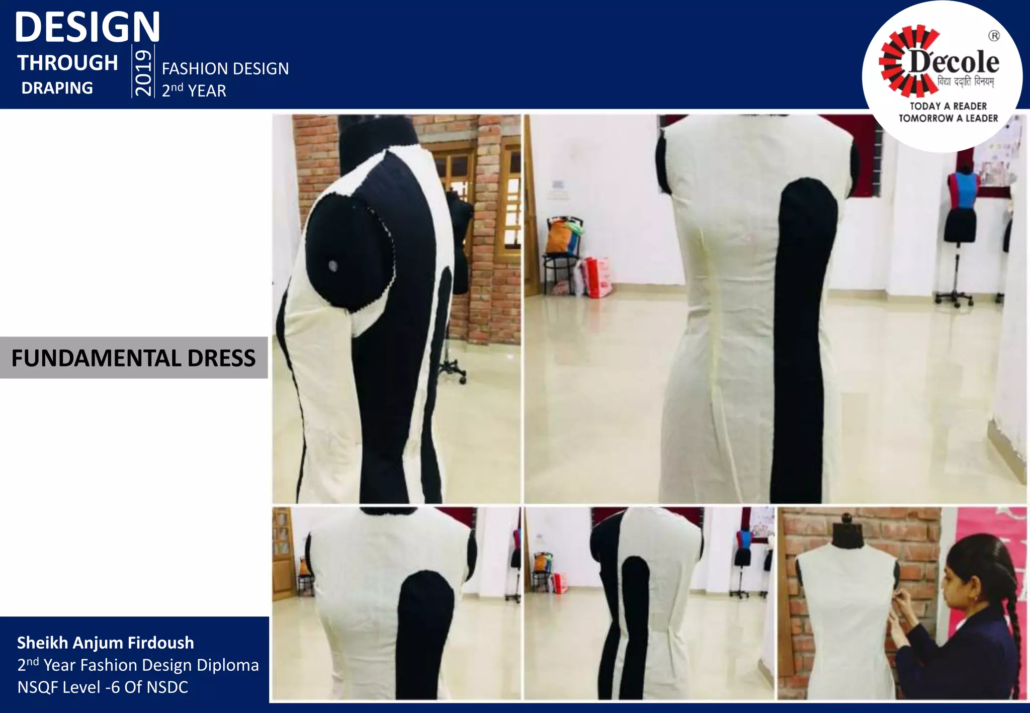 DESIGN
2019
FASHION DESIGN
2nd YEAR
FUNDAMENTAL DRESS
THROUGH
DRAPING
Sheikh Anjum Firdoush
2nd Year Fashion Design Diploma
NSQF Level -6 Of NSDC
 