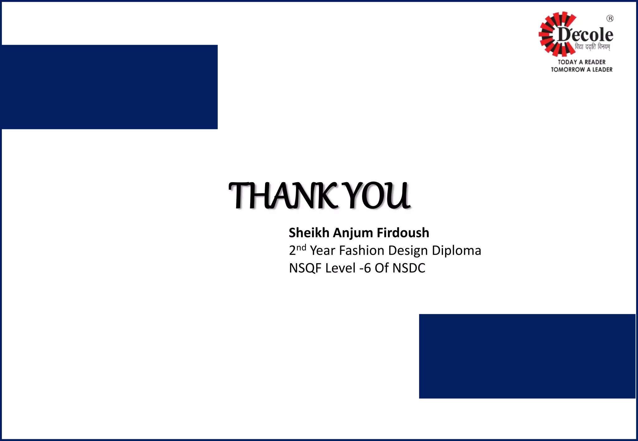 THANK YOU
Sheikh Anjum Firdoush
2nd Year Fashion Design Diploma
NSQF Level -6 Of NSDC
 