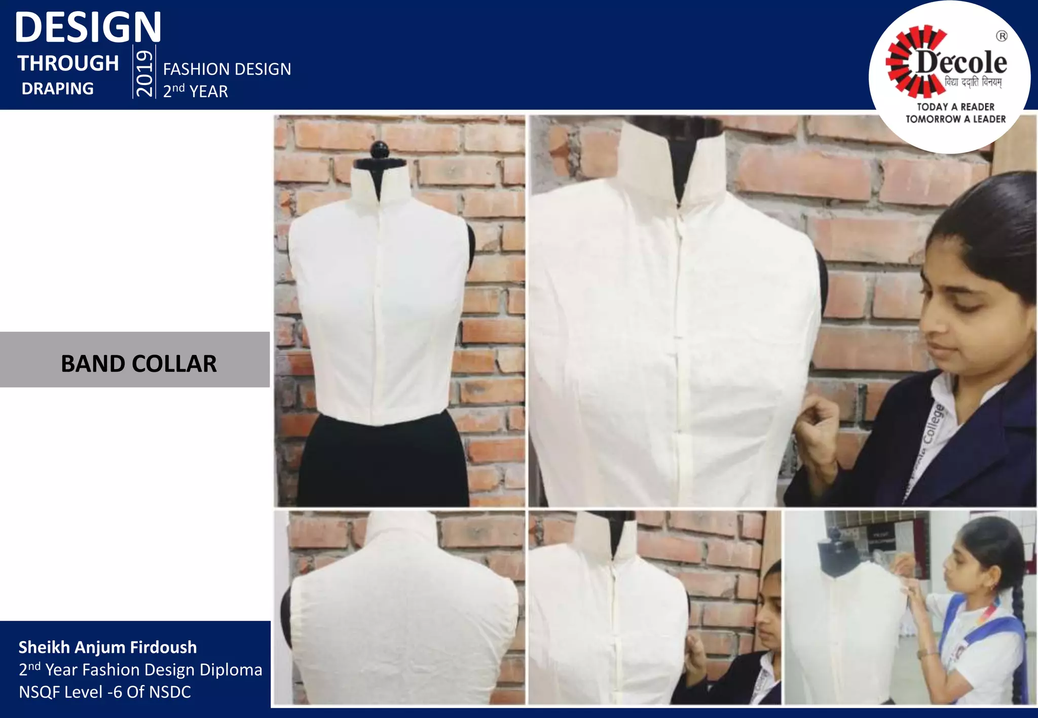 DESIGN
2019
FASHION DESIGN
2nd YEAR
THROUGH
DRAPING
BAND COLLAR
Sheikh Anjum Firdoush
2nd Year Fashion Design Diploma
NSQF Level -6 Of NSDC
 