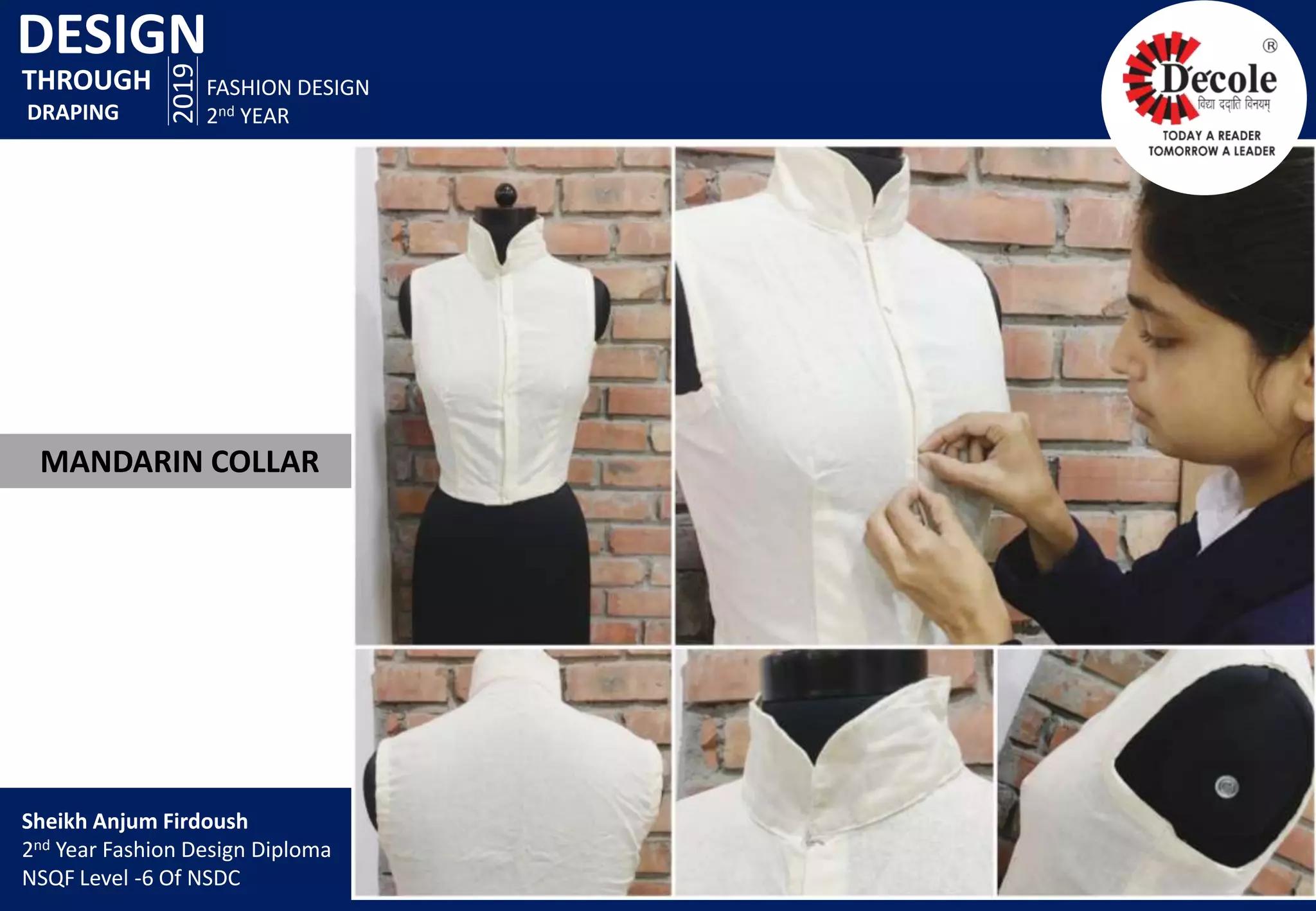 DESIGN
2019
FASHION DESIGN
2nd YEAR
MANDARIN COLLAR
THROUGH
DRAPING
Sheikh Anjum Firdoush
2nd Year Fashion Design Diploma
NSQF Level -6 Of NSDC
 