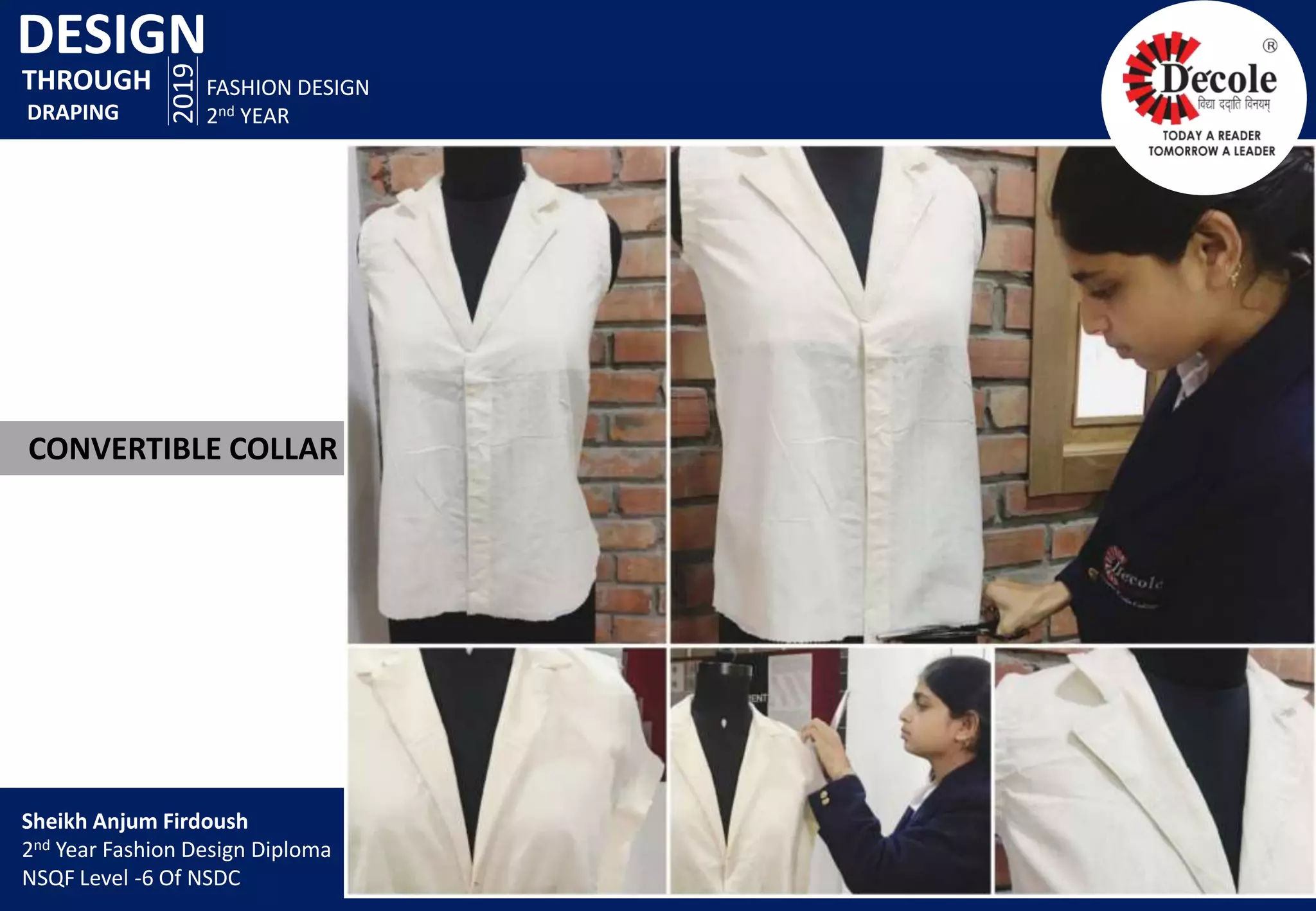 CONVERTIBLE COLLAR
DESIGN
2019
FASHION DESIGN
2nd YEAR
THROUGH
DRAPING
Sheikh Anjum Firdoush
2nd Year Fashion Design Diploma
NSQF Level -6 Of NSDC
 