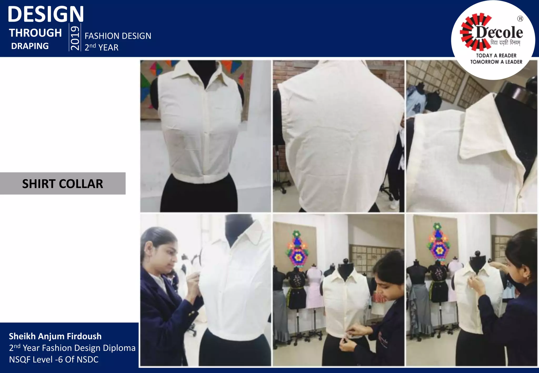 DESIGN
2019
FASHION DESIGN
2nd YEAR
SHIRT COLLAR
THROUGH
DRAPING
Sheikh Anjum Firdoush
2nd Year Fashion Design Diploma
NSQF Level -6 Of NSDC
 