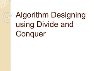 Algorithm Designing
using Divide and
Conquer
 