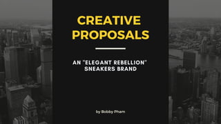 by Bobby Pham
CREATIVE
PROPOSALS
AN "ELEGANT REBELLION"
SNEAKERS BRAND
 
