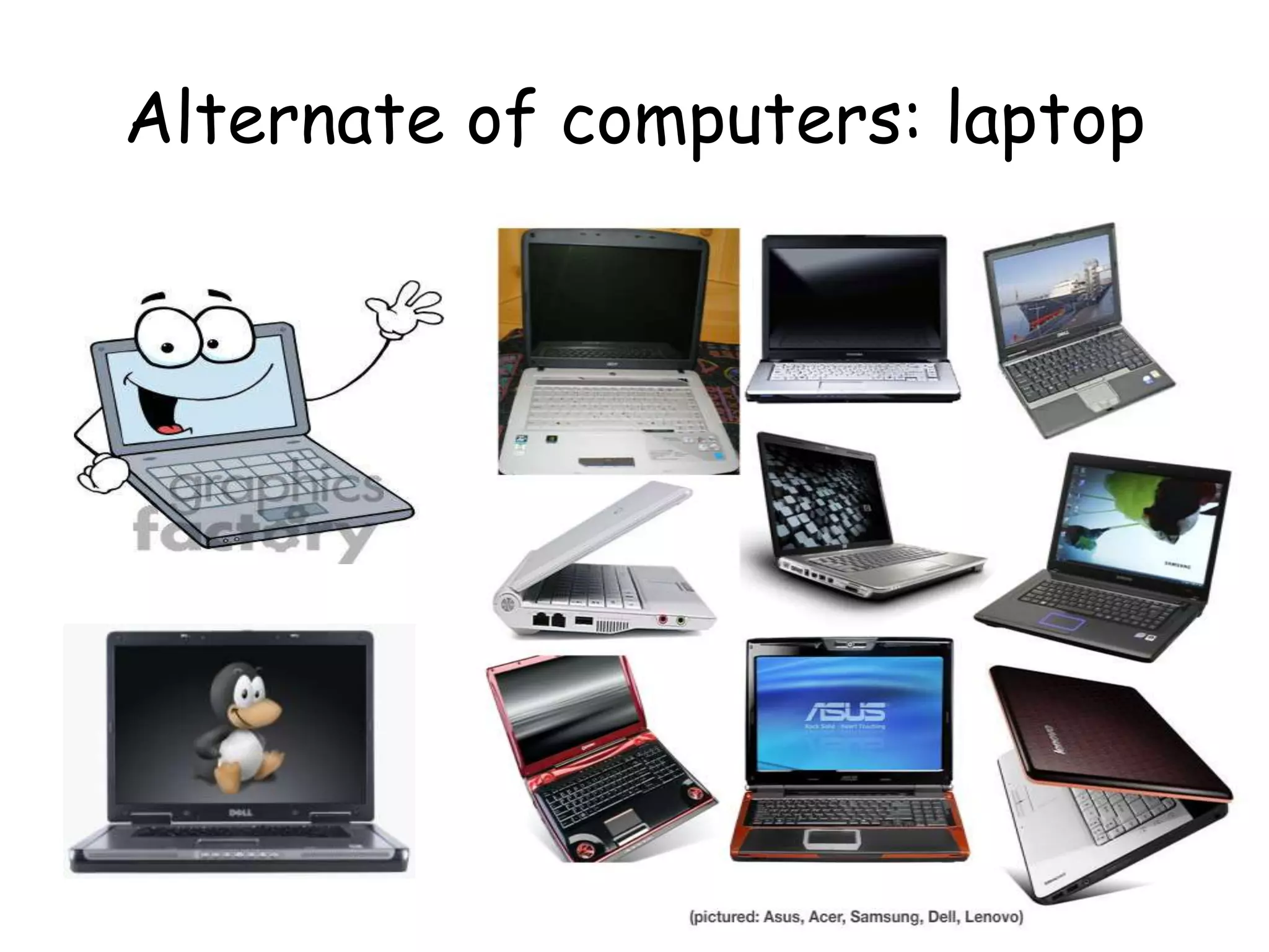 Alternate of computers: laptop
 