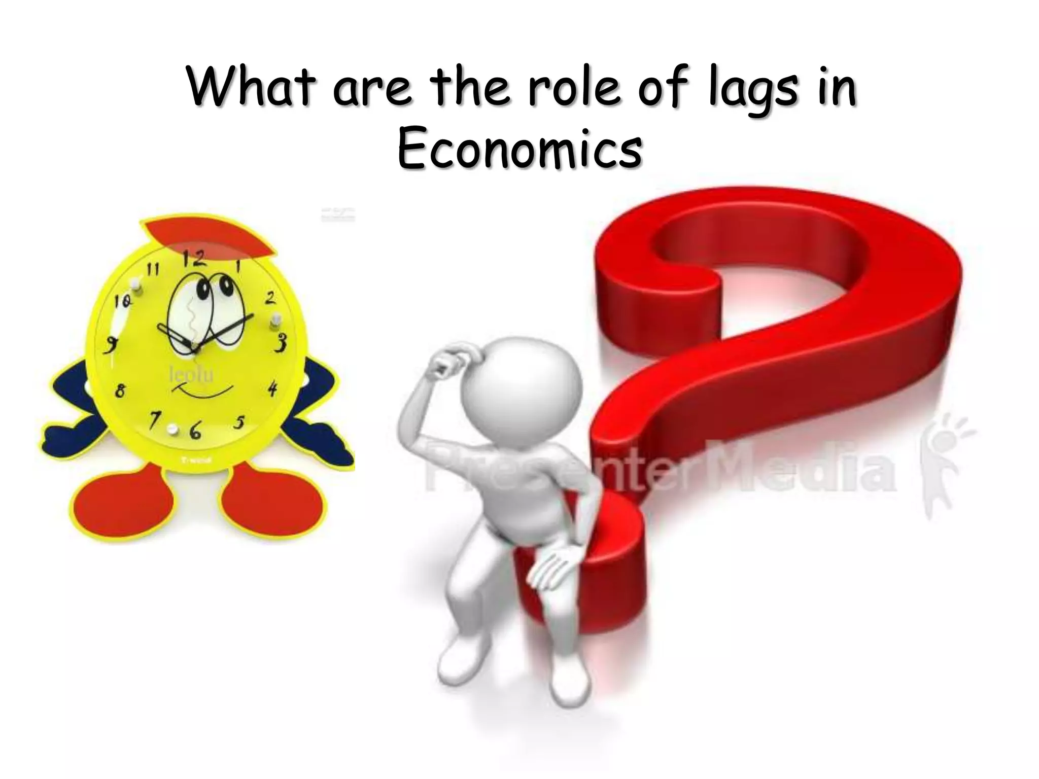What are the role of lags in
Economics
 