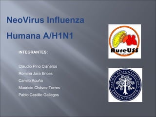 NeoVirus Influenza
Humana A/H1N1
  INTEGRANTES:


  Claudio Pino Cisneros
  Romina Jara Erices
  Camilo Acuña
  Mauricio Chávez Torres
  Pablo Castillo Gallegos
 