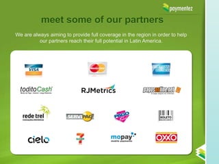 meet some of our partners
We are always aiming to provide full coverage in the region in order to help
          our partners reach their full potential in Latin America.
 