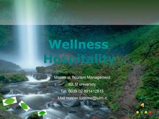 Wellness   Hospitality   Master in Tourism Management IULM university Tel. 0039 02 891412815 Mail master.turismo@iulm.it 