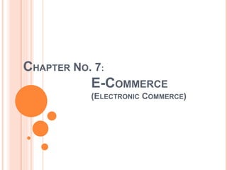 CHAPTER NO. 7:
E-COMMERCE
(ELECTRONIC COMMERCE)
 