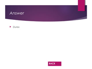 Answer
 Durex
BACK
 