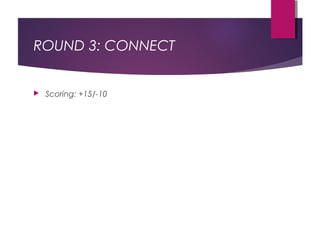 ROUND 3: CONNECT
 Scoring: +15/-10
 