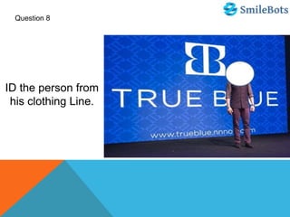 Question 8
ID the person from
his clothing Line.
 