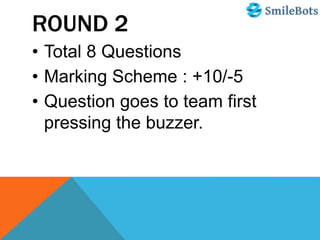 ROUND 2
• Total 8 Questions
• Marking Scheme : +10/-5
• Question goes to team first
pressing the buzzer.
 