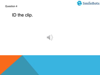 Question 4
ID the clip.
 