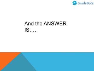 And the ANSWER
IS….
 