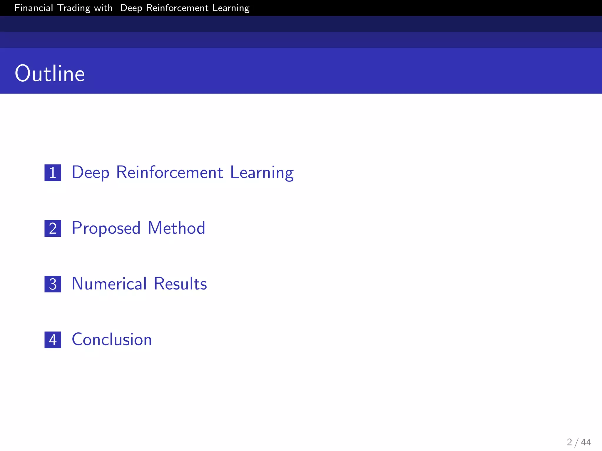 Financial Trading with Deep Reinforcement Learning
Outline
1 Deep Reinforcement Learning
2 Proposed Method
3 Numerical Results
4 Conclusion
2 / 44
 