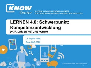 b
b
© Know-Center GmbH, www.know-center.at
LERNEN 4.0: Schwerpunkt:
Kompetenzentwicklung
Dr. Angela Fessl
DATA-DRIVEN FUTURE FORUM
Graz, 28.5.2020
1
 
