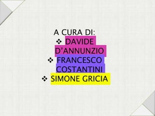 A CURA DI:
 DAVIDE
D’ANNUNZIO
 FRANCESCO
COSTANTINI
 SIMONE GRICIA
 
