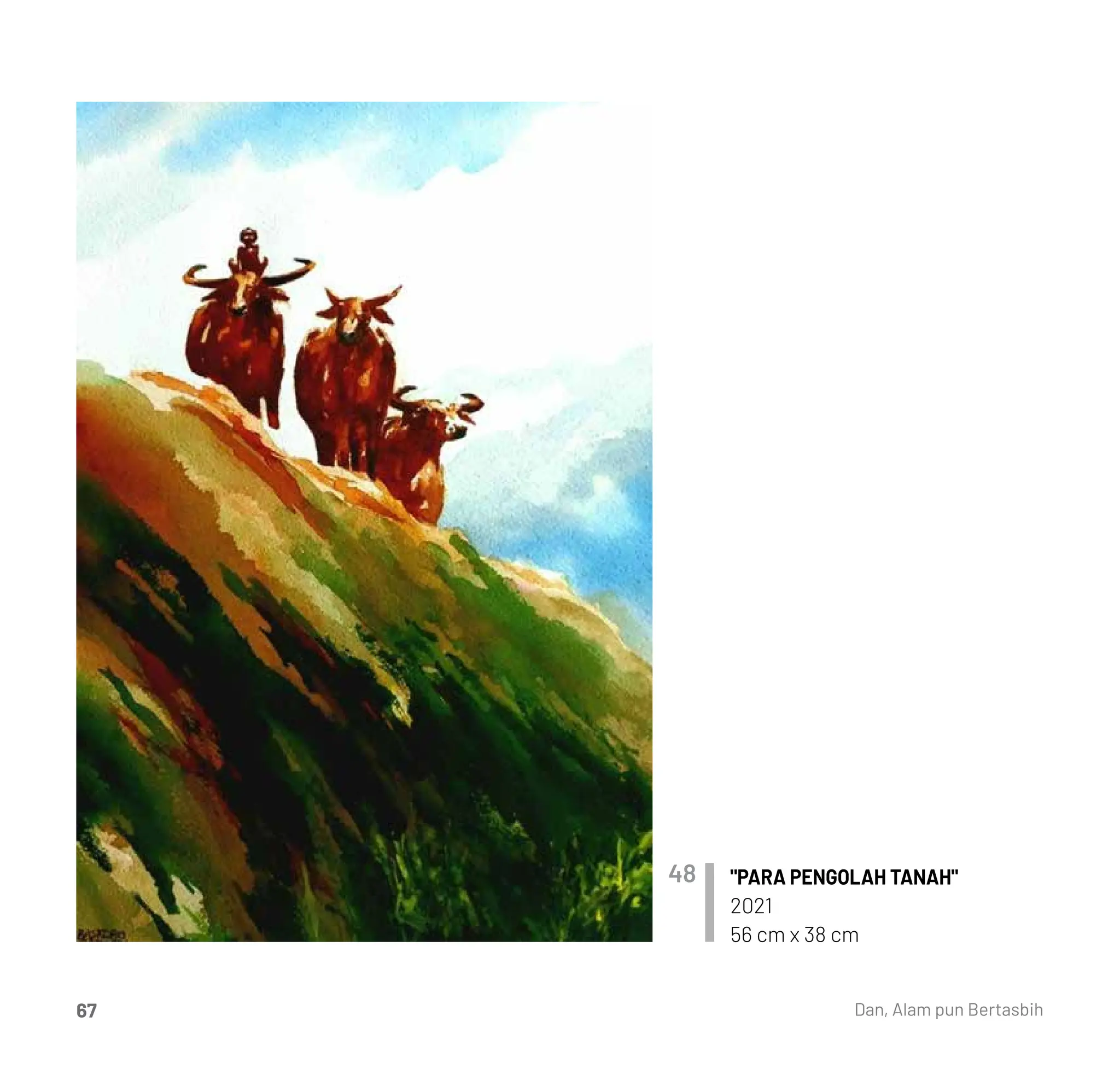 "PARA PENGOLAH TANAH"
2021
56 cm x 38 cm
48
Dan, Alam pun Bertasbih
67
 