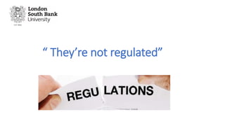 “ They’re not regulated”
 