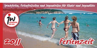 Sprachferien, Ferienfreizeiten und Jugendreisen für Kinder und Jugendliche




2011                                        Ferienzeit
 