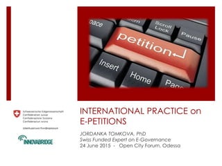 INTERNATIONAL PRACTICE on
E-PETITIONS
JORDANKA TOMKOVA, PhD
Swiss Funded Expert on E-Governance
24 June 2015 - Open City Forum, Odessa
 