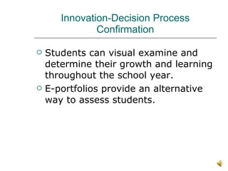 Innovation-Decision Process Confirmation Students can visual examine and determine their growth and learning throughout the school year.  E-portfolios provide an alternative way to assess students.  