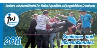 Seminare und Internationales für Kinder, Jugendliche und junggebliebene Erwachsene




                                                    Seminare und
2011                                               Internationales
 