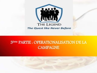 3ème PARTIE : OPERATIONALISATION DE LA
CAMPAGNE
 